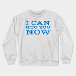 I can hug you now Crewneck Sweatshirt